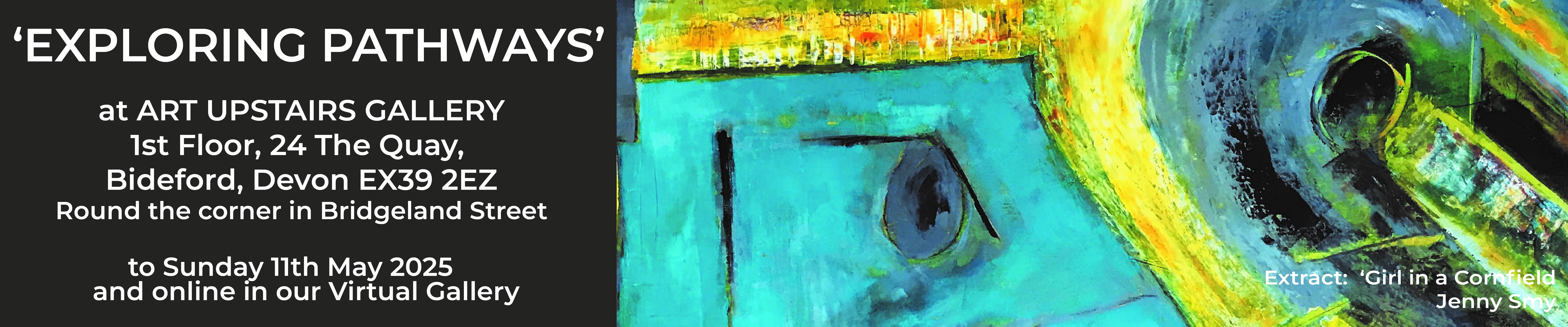 'EXPLORING PATHWAYS' at ART UPSTAIRS GALLERY 1st Floor, 24 The Quay, Bideford, Devon EX39 2EZ to 11th May 2025 and online in our virtual gallery